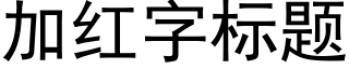 加红字标题 (黑体矢量字库)