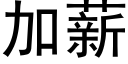 加薪 (黑體矢量字庫)