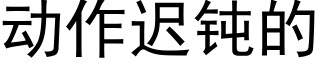 動作遲鈍的 (黑體矢量字庫)