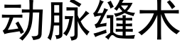 动脉缝术 (黑体矢量字库)