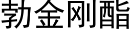 勃金刚酯 (黑体矢量字库)