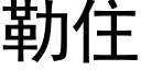 勒住 (黑體矢量字庫)