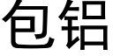 包鋁 (黑體矢量字庫)