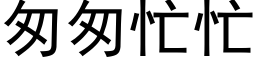 匆匆忙忙 (黑体矢量字库)