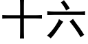 十六 (黑體矢量字庫)