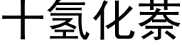 十氢化萘 (黑体矢量字库)