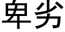 卑劣 (黑體矢量字庫)