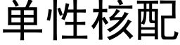 单性核配 (黑体矢量字库)