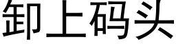 卸上码头 (黑体矢量字库)