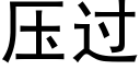 壓過 (黑體矢量字庫)