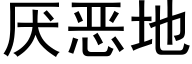 厌恶地 (黑体矢量字库)