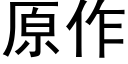 原作 (黑體矢量字庫)