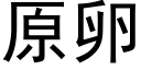 原卵 (黑體矢量字庫)