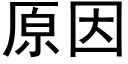 原因 (黑體矢量字庫)