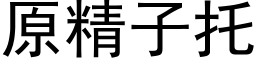 原精子托 (黑體矢量字庫)