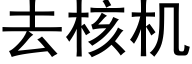 去核機 (黑體矢量字庫)