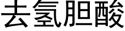 去氫膽酸 (黑體矢量字庫)