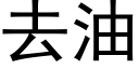 去油 (黑體矢量字庫)