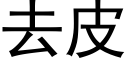 去皮 (黑體矢量字庫)