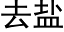 去鹽 (黑體矢量字庫)