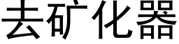 去礦化器 (黑體矢量字庫)