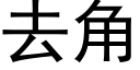 去角 (黑体矢量字库)