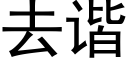 去諧 (黑體矢量字庫)