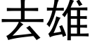 去雄 (黑体矢量字库)