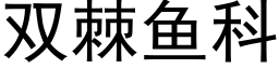 双棘鱼科 (黑体矢量字库)