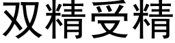 雙精受精 (黑體矢量字庫)