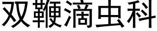 雙鞭滴蟲科 (黑體矢量字庫)