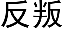 反叛 (黑體矢量字庫)