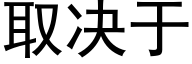 取决于 (黑体矢量字库)