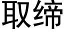 取缔 (黑体矢量字库)