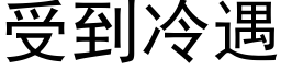 受到冷遇 (黑體矢量字庫)