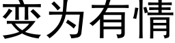 變為有情 (黑體矢量字庫)