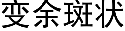 變餘斑狀 (黑體矢量字庫)