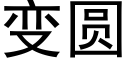 變圓 (黑體矢量字庫)