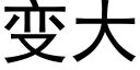 變大 (黑體矢量字庫)