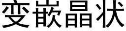 变嵌晶状 (黑体矢量字库)