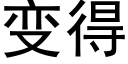 变得 (黑体矢量字库)