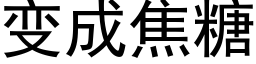 变成焦糖 (黑体矢量字库)