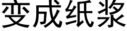 變成紙漿 (黑體矢量字庫)