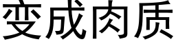 變成肉質 (黑體矢量字庫)