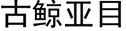 古鲸亚目 (黑体矢量字库)