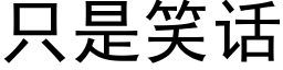 隻是笑話 (黑體矢量字庫)