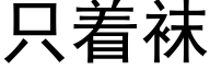 只着袜 (黑体矢量字库)