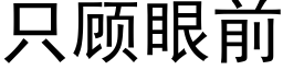 只顾眼前 (黑体矢量字库)