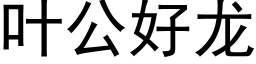 葉公好龍 (黑體矢量字庫)