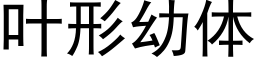 叶形幼体 (黑体矢量字库)